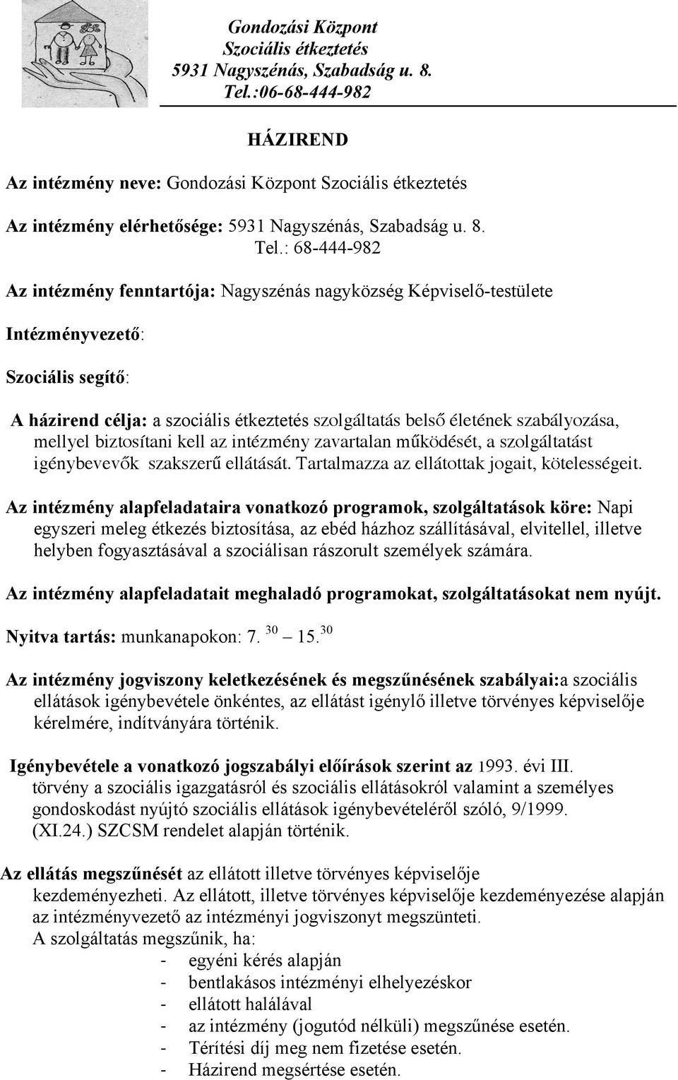 : 68-444-982 Az intézmény fenntartója: Nagyszénás nagyközség Képviselő-testülete Intézményvezető: Szociális segítő: A házirend célja: a szociális étkeztetés szolgáltatás belső életének szabályozása,