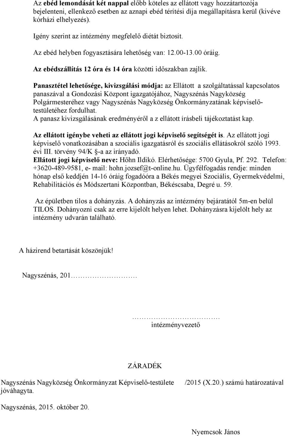 Panasztétel lehetősége, kivizsgálási módja: az Ellátott a szolgáltatással kapcsolatos panaszával a Gondozási Központ igazgatójához, Nagyszénás Nagyközség Polgármesteréhez vagy Nagyszénás Nagyközség