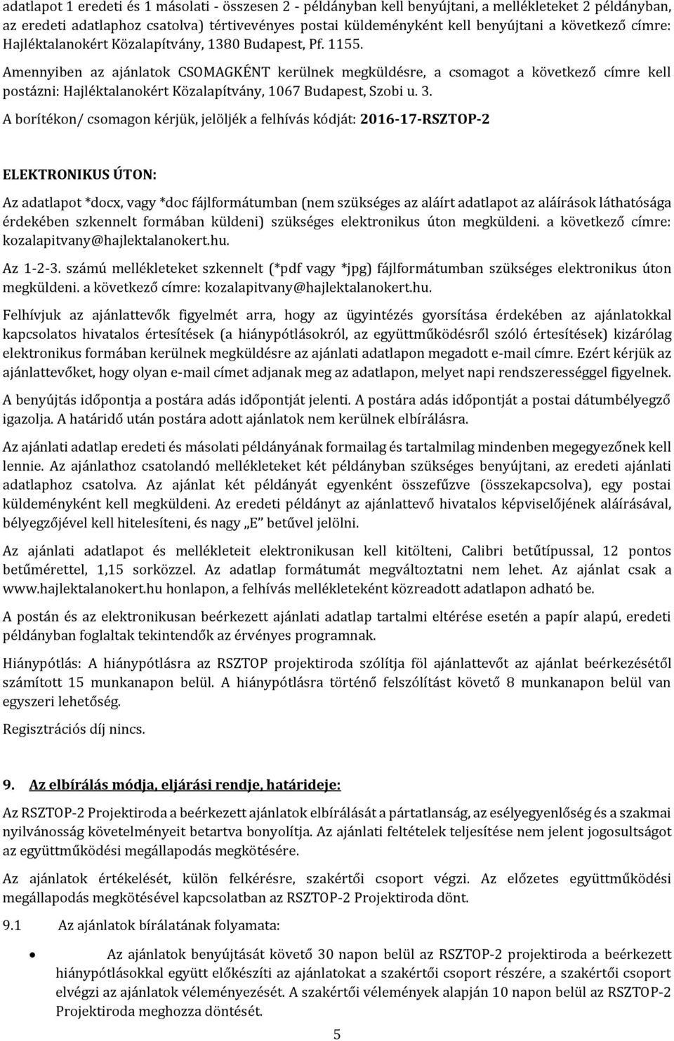 Amennyiben az ajánlatok CSOMAGKÉNT kerülnek megküldésre, a csomagot a következő címre kell postázni: Hajléktalanokért Közalapítvány, 1067 Budapest, Szobi u. 3.