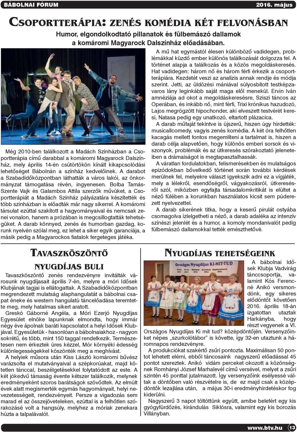 kedvelőinek. A darabot a Szabadidőközpontban láthatták a város lakói, az önkormányzat támogatása révén, ingyenesen.