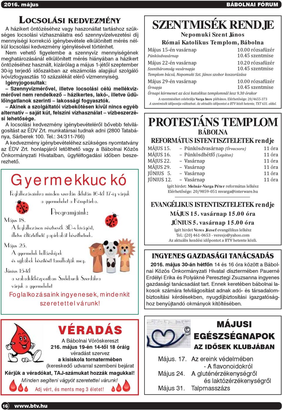 Nem vehető figyelembe a szennyvíz mennyiségének meghatározásánál elkülönített mérés hiányában a házikert öntözéséhez használt, kizárólag a május 1-jétől szeptember 30-ig terjedő időszakban az