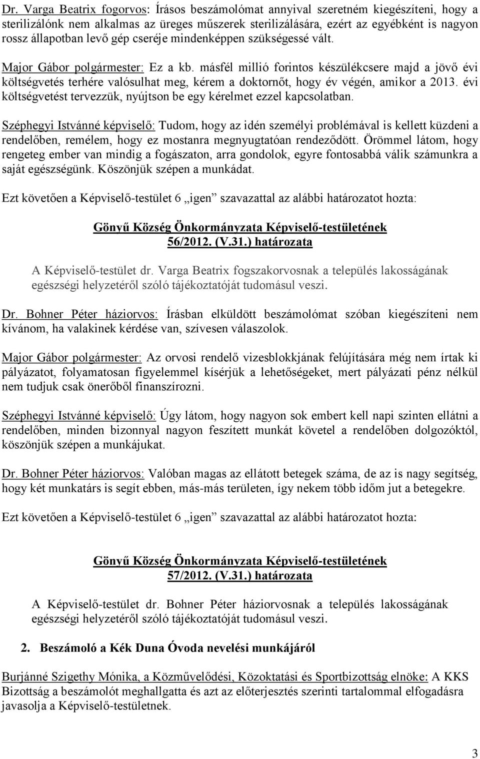 másfél millió forintos készülékcsere majd a jövő évi költségvetés terhére valósulhat meg, kérem a doktornőt, hogy év végén, amikor a 2013.