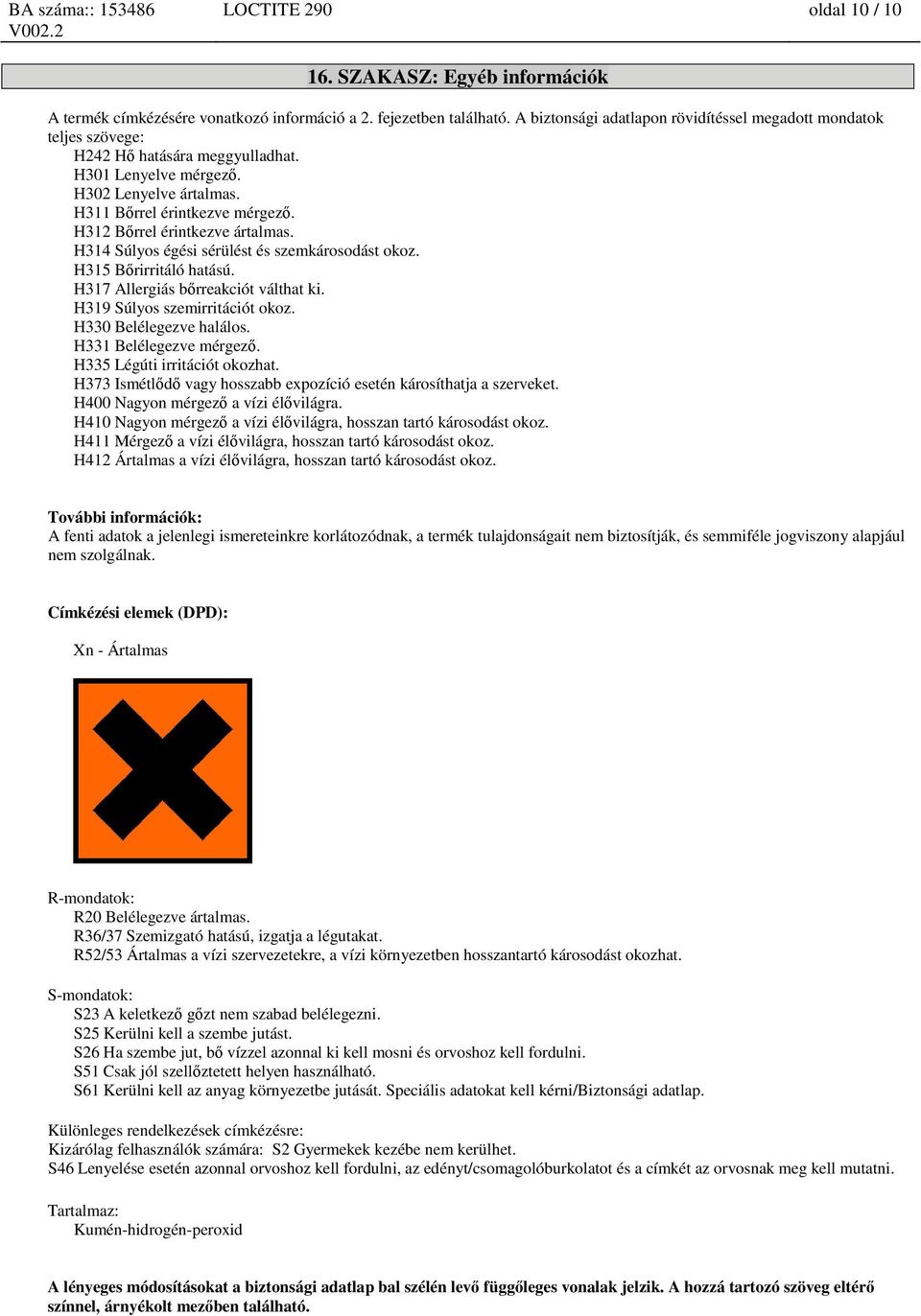 H312 Bőrrel érintkezve ártalmas. H314 Súlyos égési sérülést és szemkárosodást okoz. H315 Bőrirritáló hatású. H317 Allergiás bőrreakciót válthat ki. H319 Súlyos szemirritációt okoz.