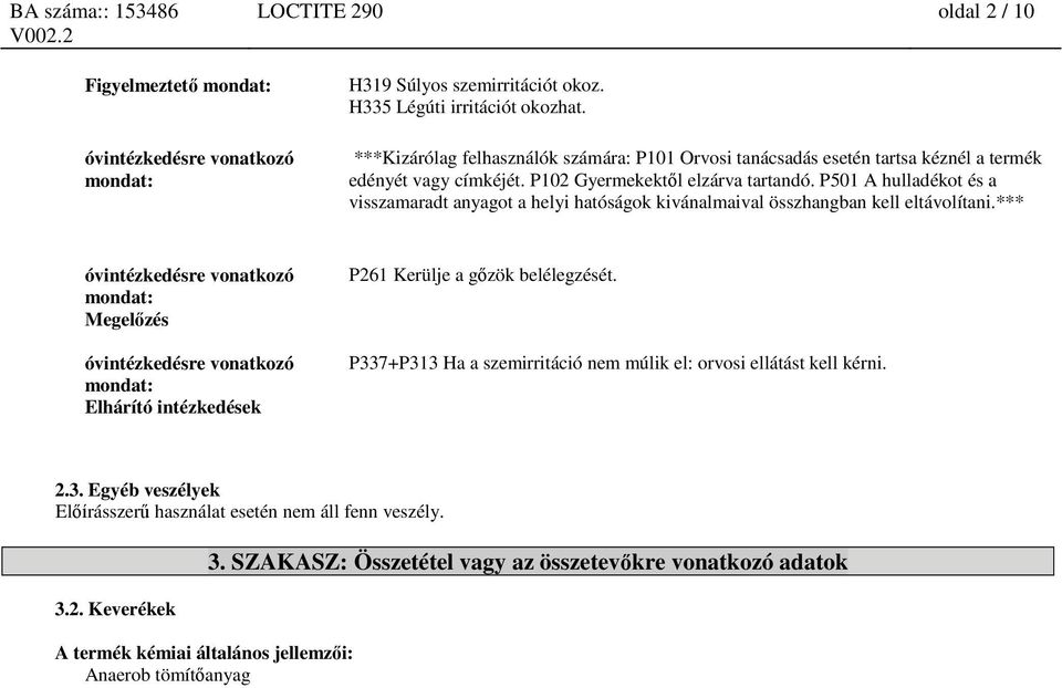 P501 A hulladékot és a visszamaradt anyagot a helyi hatóságok kivánalmaival összhangban kell eltávolítani.