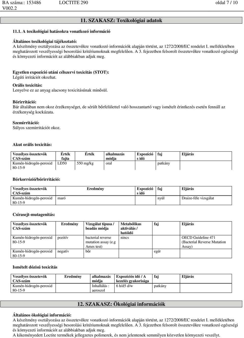 mellékletében meghatározott veszélyességi besorolási kritériumoknak megfelelően. A 3. fejezetben felsorolt összetevőkre vonatkozó egészségi és környezeti információt az alábbiakban adjuk meg.