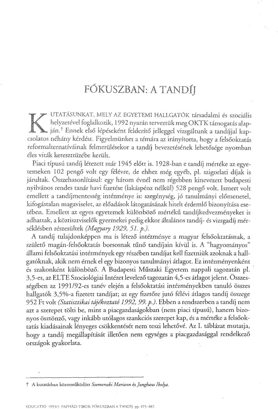 e tandíj mértéke az egyetemeken l ü2 pengő volt egy félévre, ehhez még pl szigorlati díjak is Jarultak.. Usszeha:sorllításull: egy nem budapesti nyilvános rendes tanár havi fizetése pengő volt.