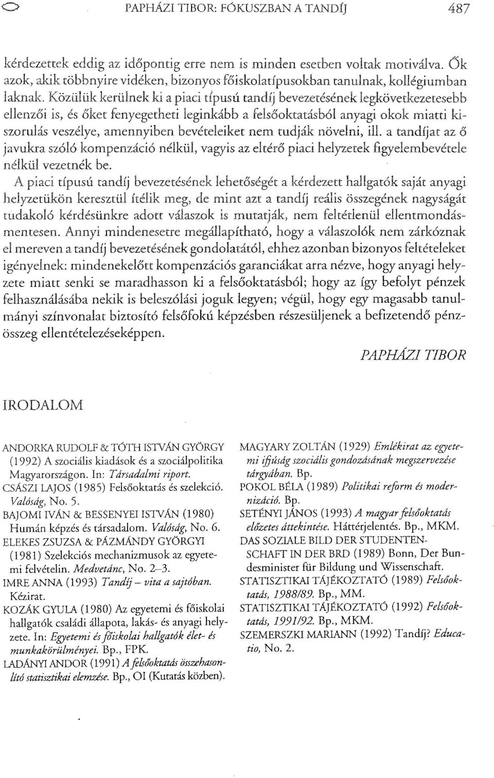 anyagi okok miatti szorulás veszélye, amennyiben bevételeiket nem tudják növelni, ill.