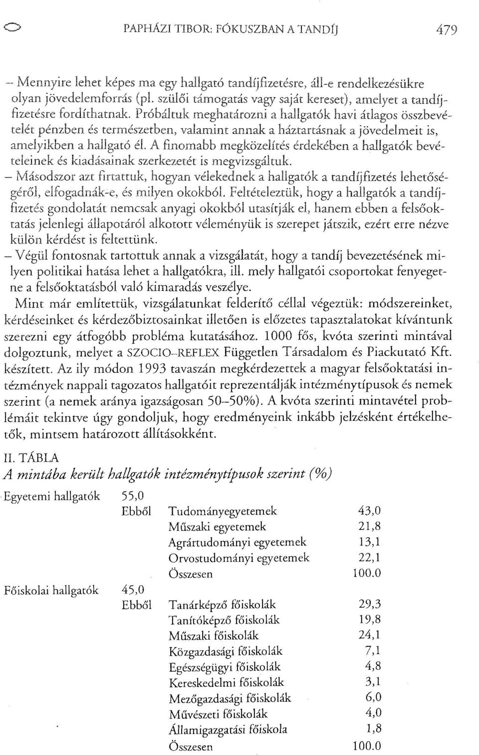 A finomabb megközelítés érdekében a hallgatók bevételeinek és kiadásainak szerkezetét is megvizsgáltuk.