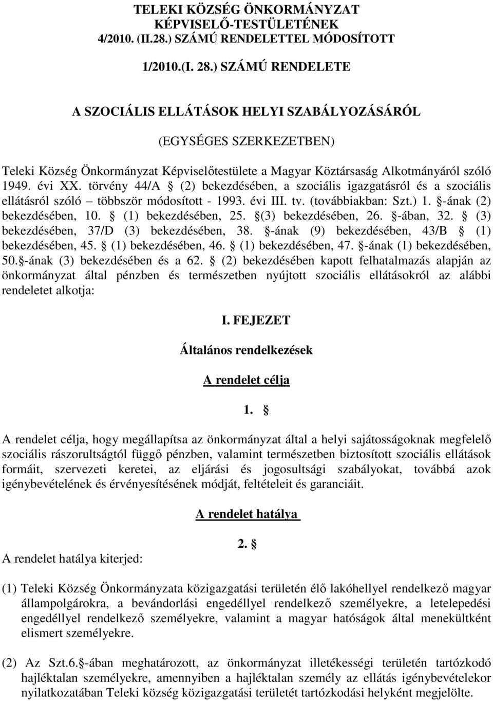 törvény 44/A (2) bekezdésében, a szociális igazgatásról és a szociális ellátásról szóló többször módosított - 1993. évi III. tv. (továbbiakban: Szt.) 1. -ának (2) bekezdésében, 10.