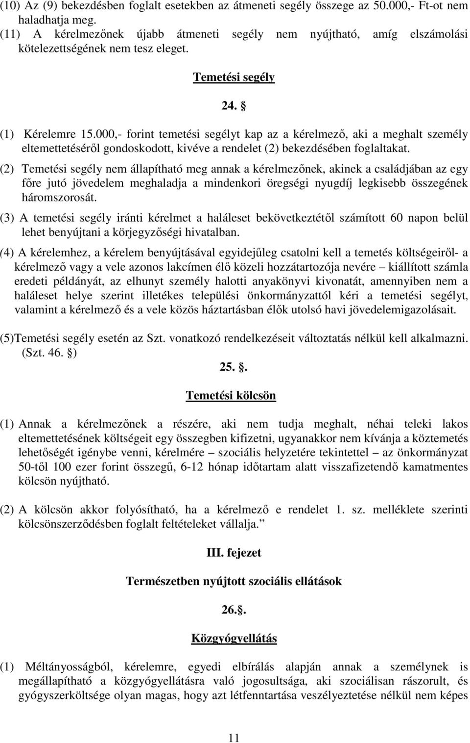 000,- forint temetési segélyt kap az a kérelmező, aki a meghalt személy eltemettetéséről gondoskodott, kivéve a rendelet (2) bekezdésében foglaltakat.