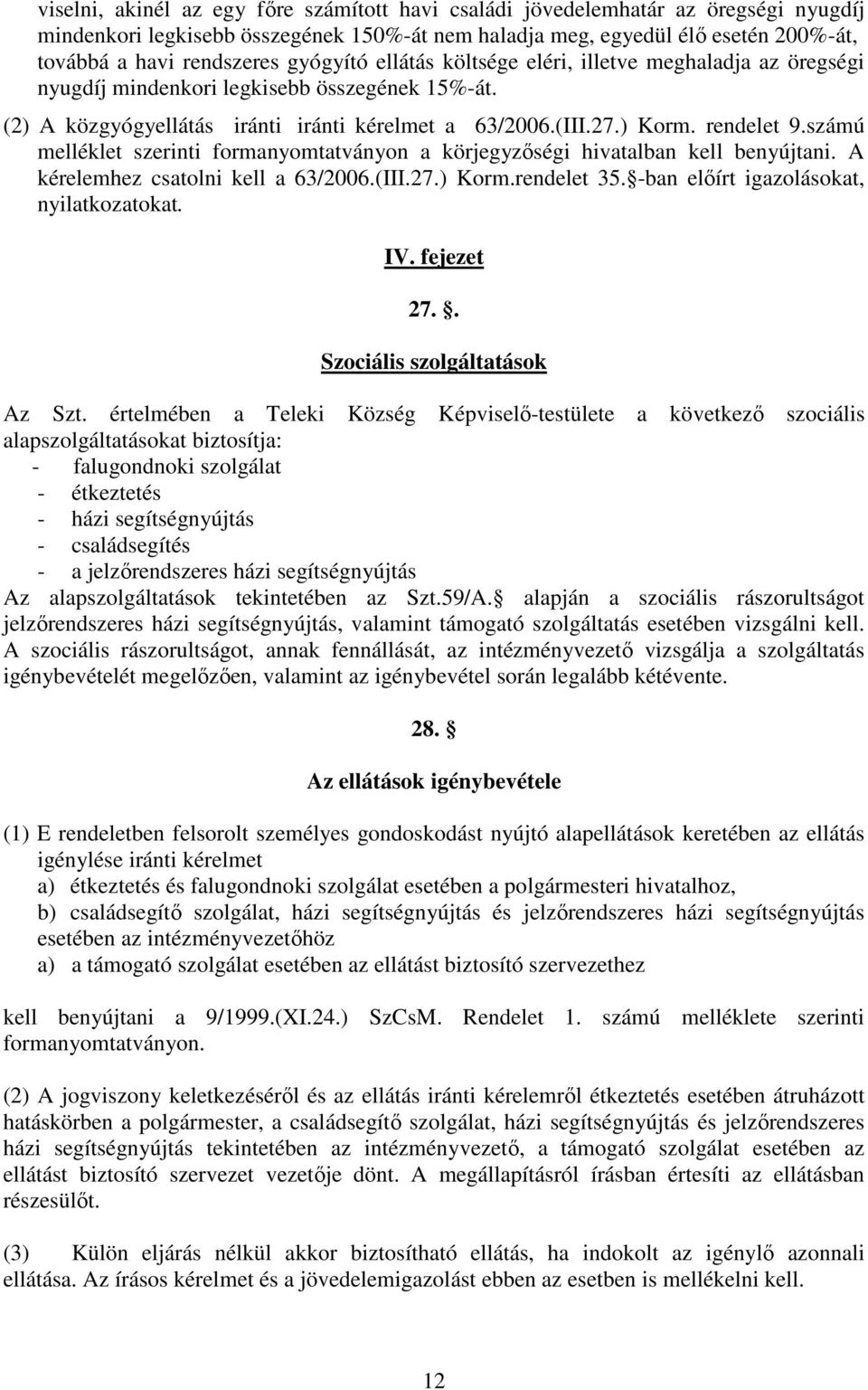 számú melléklet szerinti formanyomtatványon a körjegyzőségi hivatalban kell benyújtani. A kérelemhez csatolni kell a 63/2006.(III.27.) Korm.rendelet 35. -ban előírt igazolásokat, nyilatkozatokat. IV.