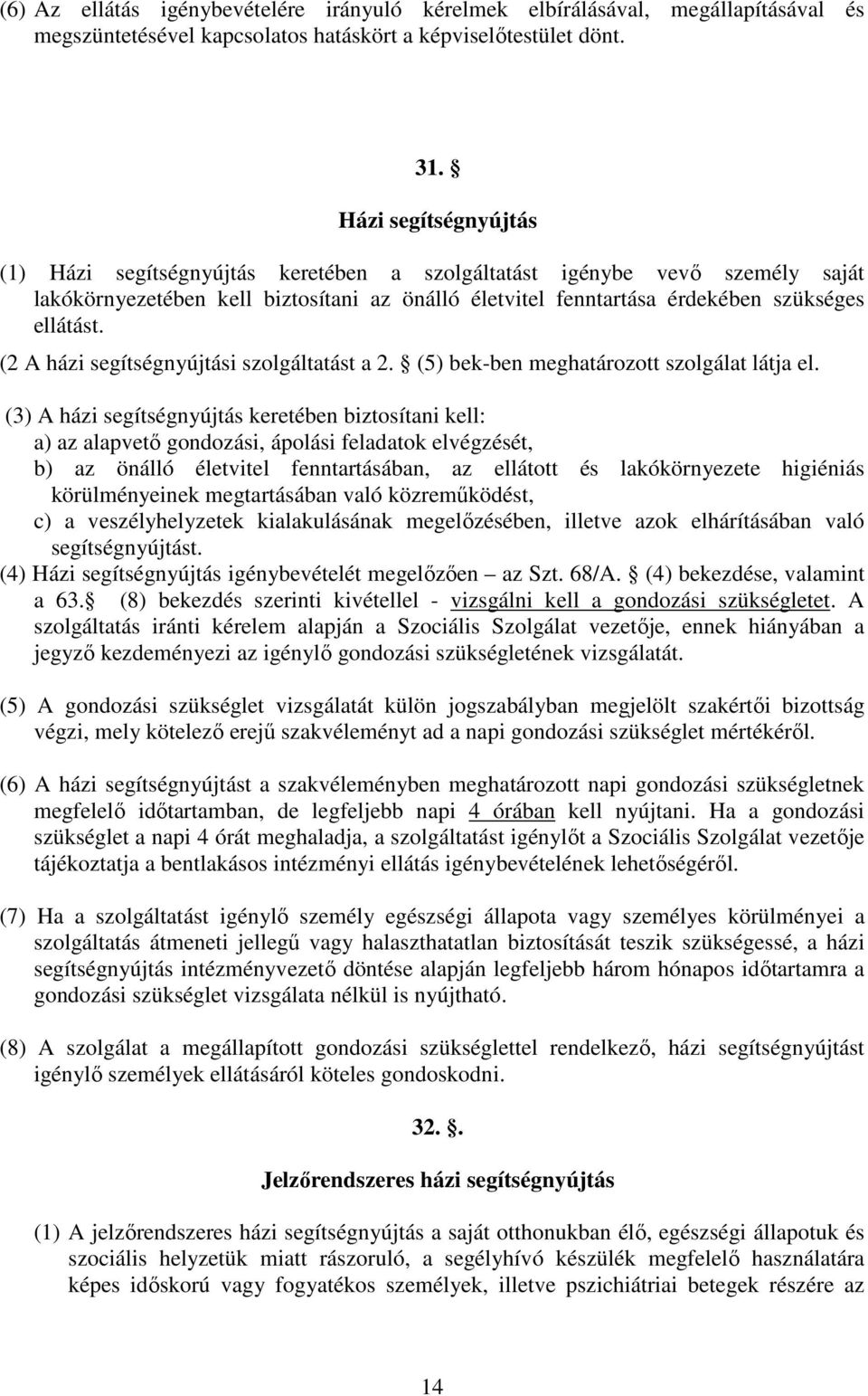 (2 A házi segítségnyújtási szolgáltatást a 2. (5) bek-ben meghatározott szolgálat látja el.