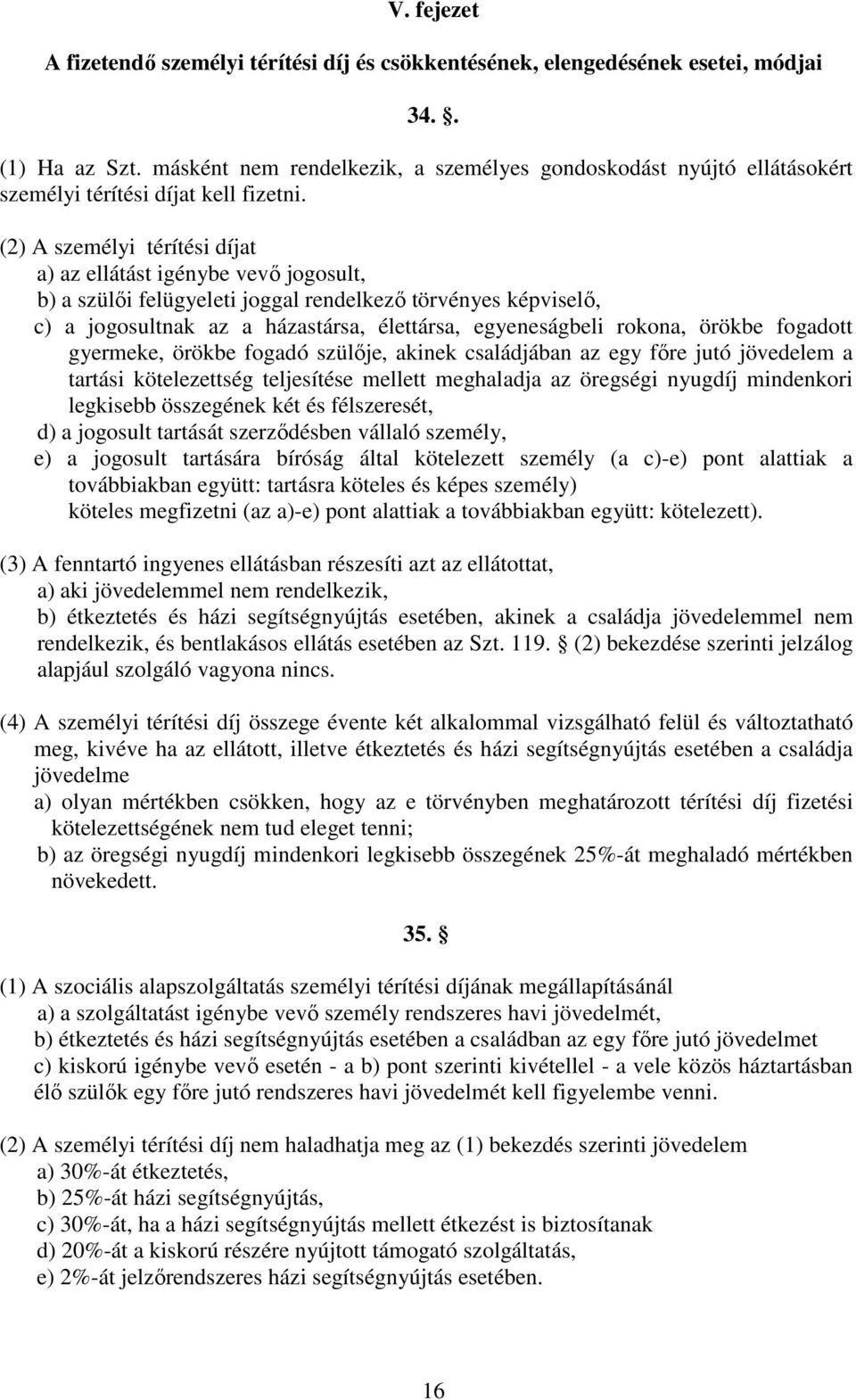 (2) A személyi térítési díjat a) az ellátást igénybe vevő jogosult, b) a szülői felügyeleti joggal rendelkező törvényes képviselő, c) a jogosultnak az a házastársa, élettársa, egyeneságbeli rokona,