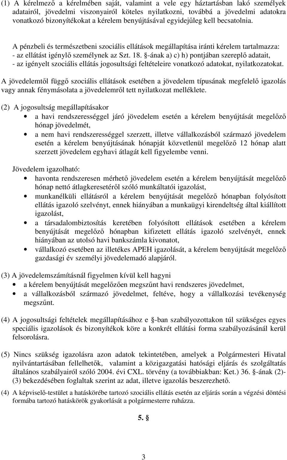 -ának a) c) h) pontjában szereplő adatait, - az igényelt szociális ellátás jogosultsági feltételeire vonatkozó adatokat, nyilatkozatokat.