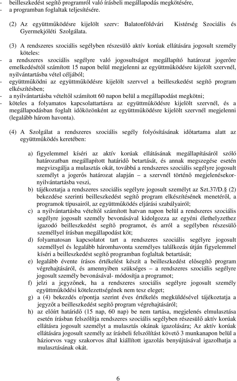 (3) A rendszeres szociális segélyben részesülő aktív korúak ellátására jogosult személy köteles: - a rendszeres szociális segélyre való jogosultságot megállapító határozat jogerőre emelkedésétől