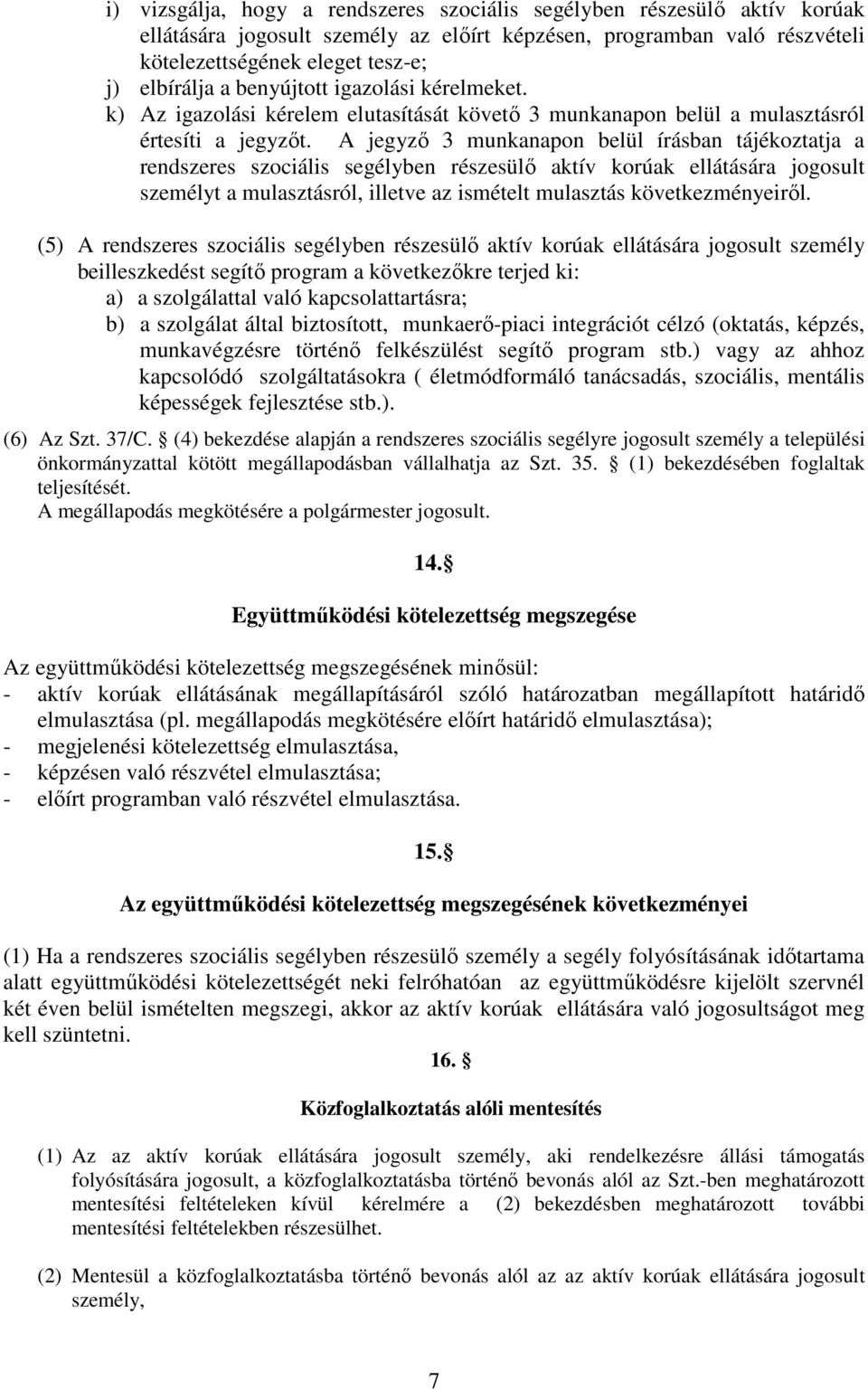 A jegyző 3 munkanapon belül írásban tájékoztatja a rendszeres szociális segélyben részesülő aktív korúak ellátására jogosult személyt a mulasztásról, illetve az ismételt mulasztás következményeiről.