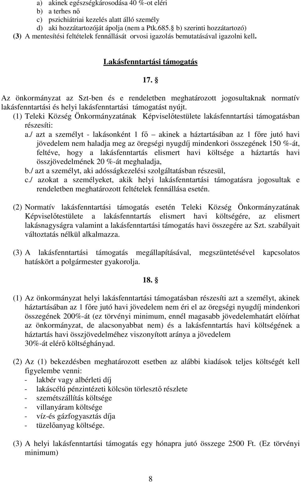 Az önkormányzat az Szt-ben és e rendeletben meghatározott jogosultaknak normatív lakásfenntartási és helyi lakásfenntartási támogatást nyújt.