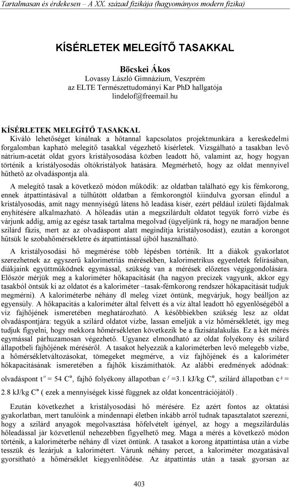 Vizsgálható a tasakban levő nátrium-acetát oldat gyors kristályosodása közben leadott hő, valamint az, hogy hogyan történik a kristályosodás oltókristályok hatására.
