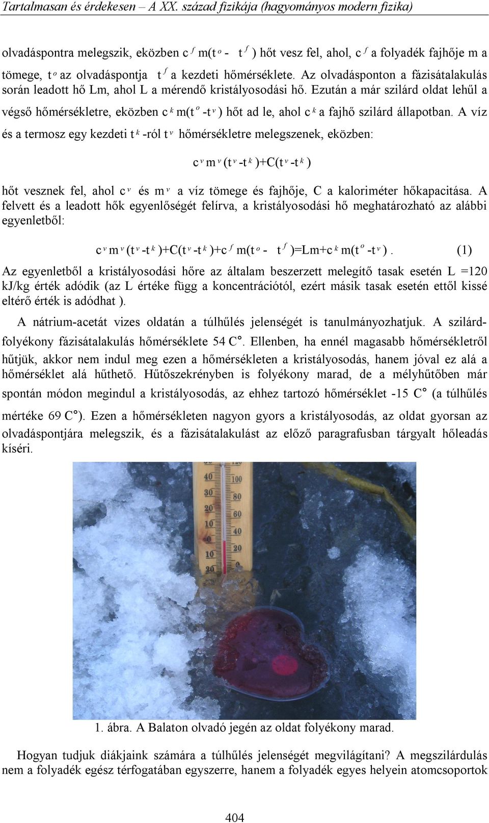 Az olvadásponton a fázisátalakulás során leadott hő Lm, ahol L a mérendő kristályosodási hő.