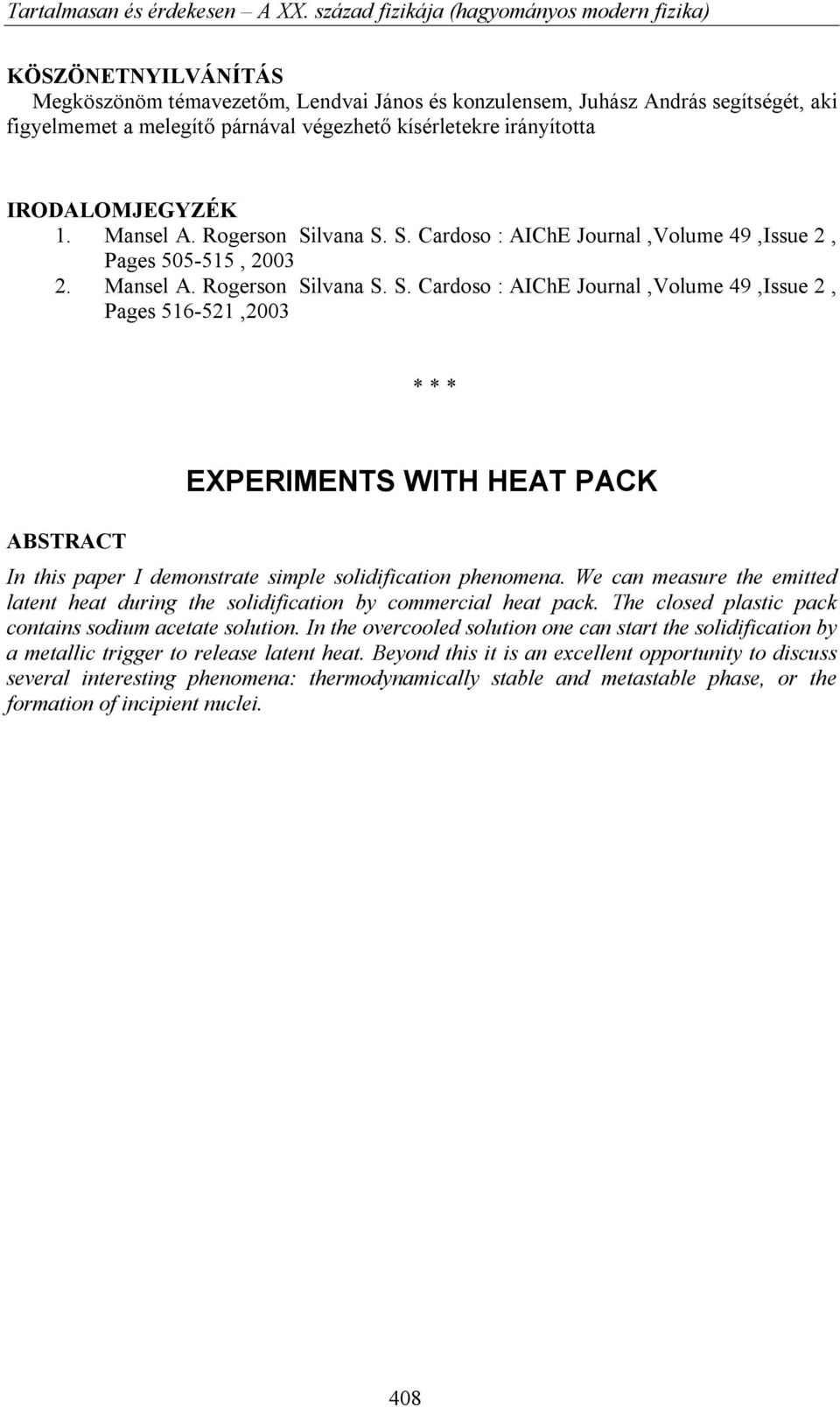 We can measure the emitted latent heat during the solidification by commercial heat pack. The closed plastic pack contains sodium acetate solution.