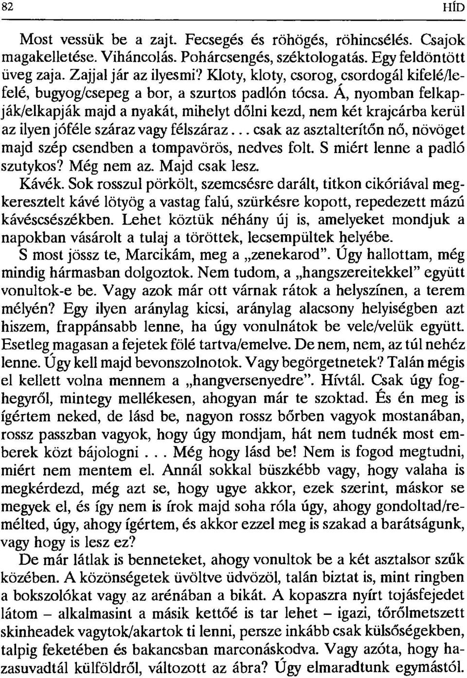 A, nyomban felkapják/elkapják majd a nyakát, mihelyt d őlni kezd, nem két krajcárba kerül az ilyen jóféle száraz vagy félszáraz.