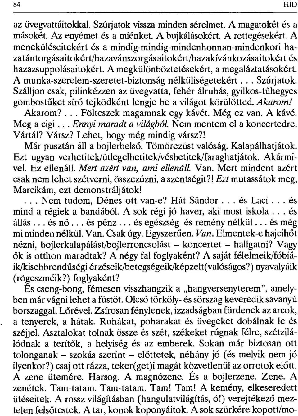 A megkülönböztetésekért, a megaláztatásokért. A munka-szerelem-szeretet-biztonság nélküliségetekért... Szúrjatok.