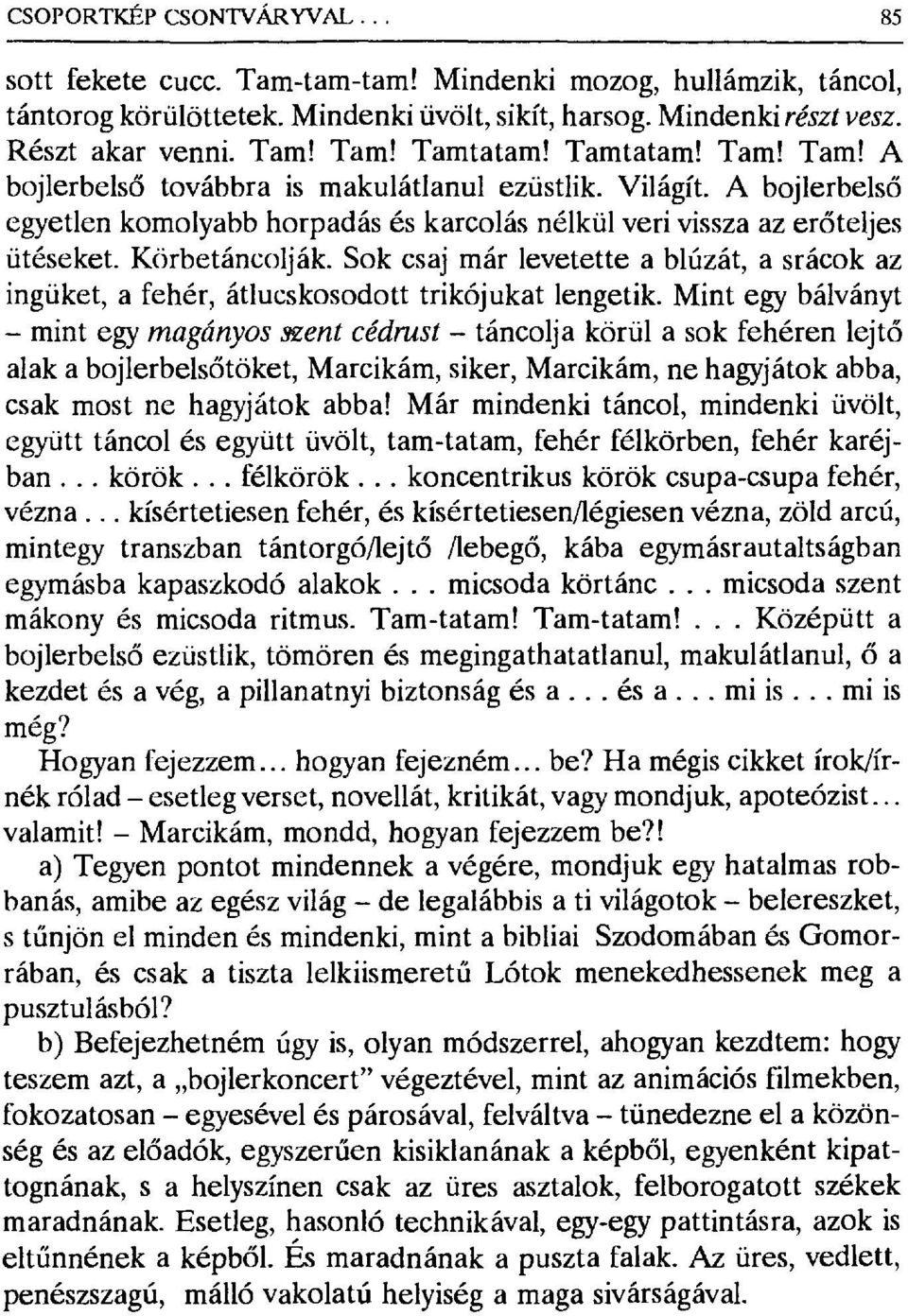 Körbetáncolják. Sok csaj már levetette a blúzát, a srácok az ingüket, a fehér, átlucskosodott trikójukat lengetik.