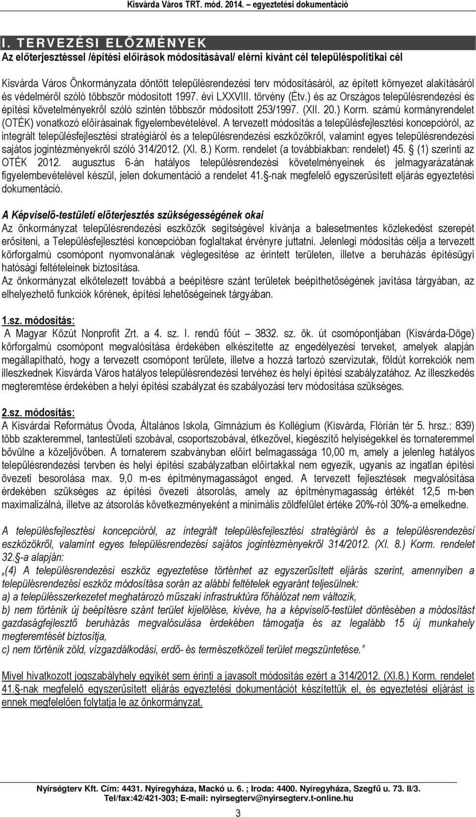 ) és az Országos településrendezési és építési követelményekről szóló szintén többször módosított 253/1997. (XII. 20.) Korm. számú kormányrendelet (OTÉK) vonatkozó előírásainak figyelembevételével.