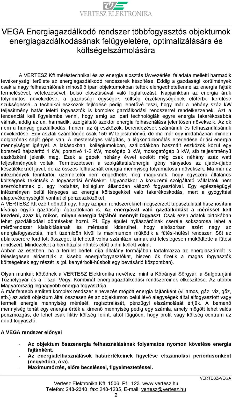 Eddig a gazdasági körülmények csak a nagy felhasználónak minősülő ipari objektumokban tették elengedhetetlenné az energia fajták termelésével, vételezésével, belső elosztásával való foglalkozást.