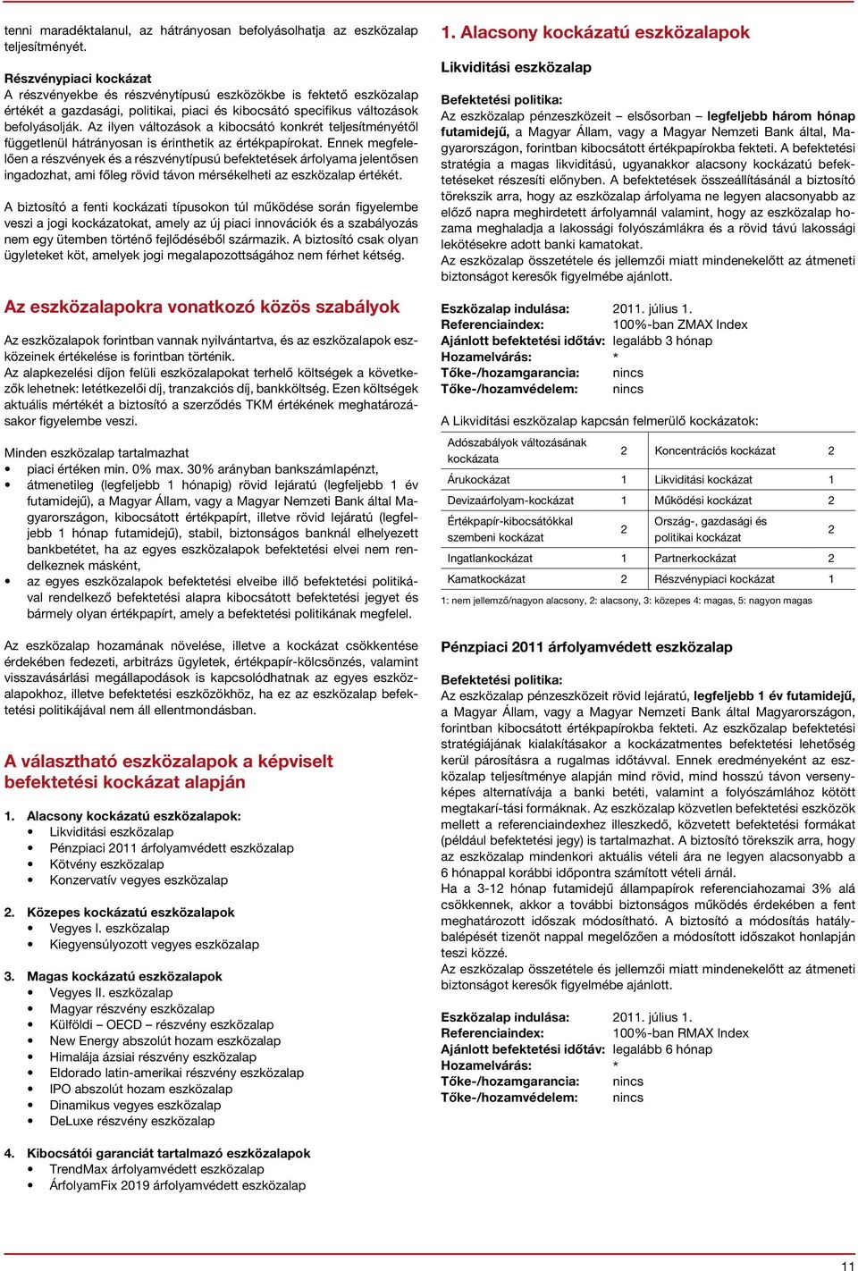 Az ilyen változások a kibocsátó konkrét teljesítményétől függetlenül hátrányosan is érinthetik az értékpapírokat.