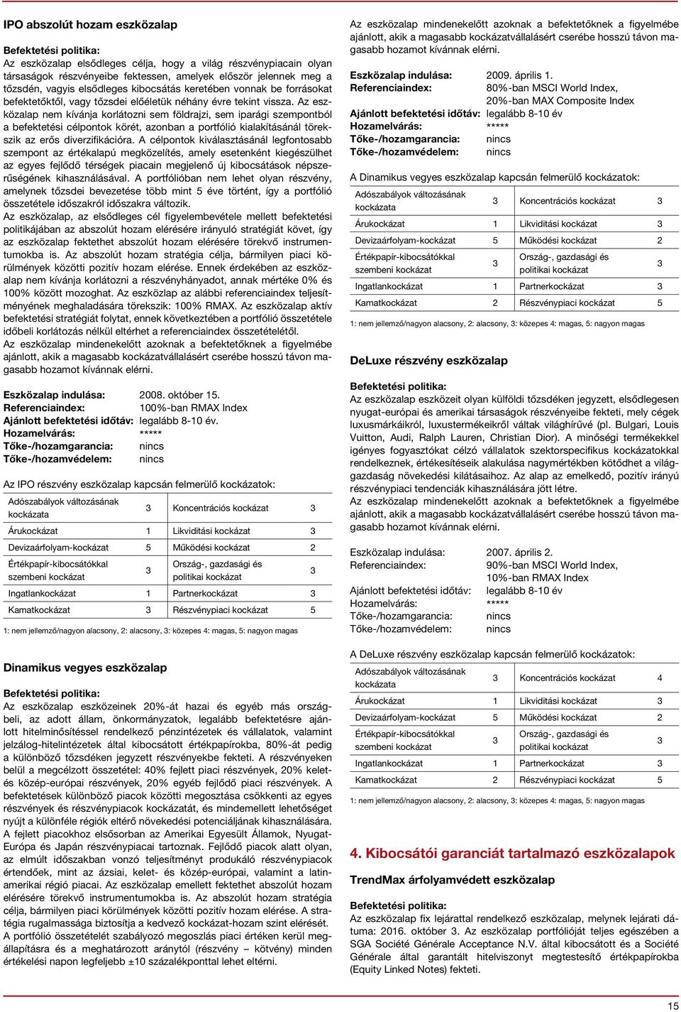 Az eszközalap nem kívánja korlátozni sem földrajzi, sem iparági szempontból a befektetési célpontok körét, azonban a portfólió kialakításánál törekszik az erős diverzifikációra.