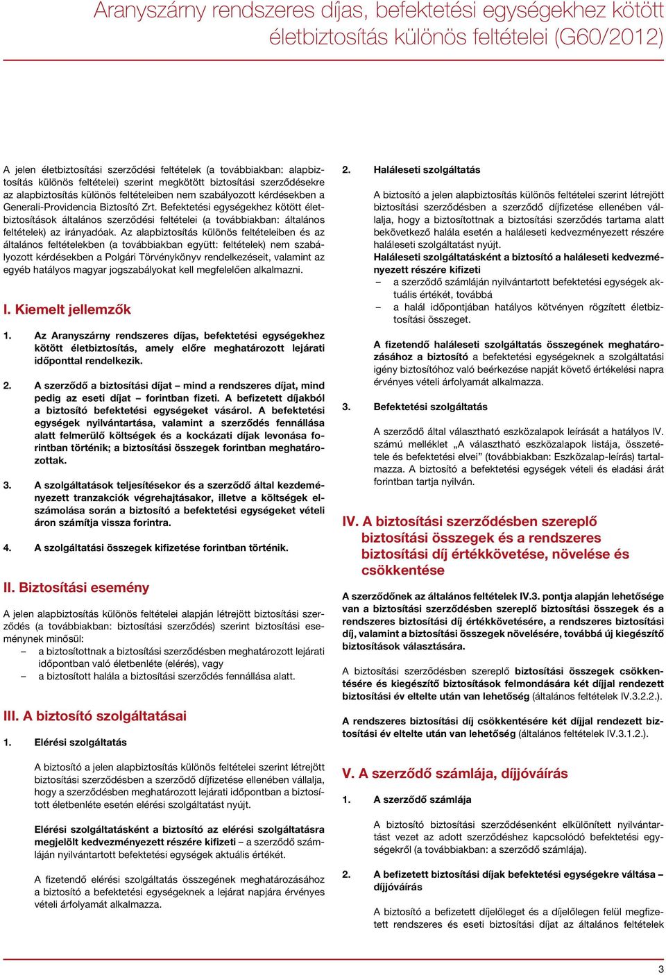Befektetési egységekhez kötött életbiztosítások általános szerződési feltételei (a továbbiakban: általános feltételek) az irányadóak.