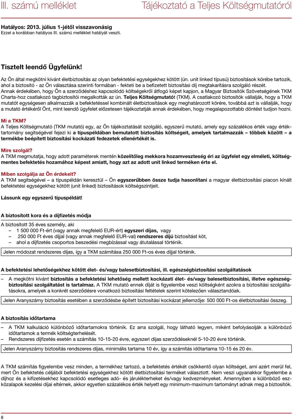 unit linked típusú) biztosítások körébe tartozik, ahol a biztosító - az Ön választása szerinti formában - fekteti be a befizetett biztosítási díj megtakarításra szolgáló részét.