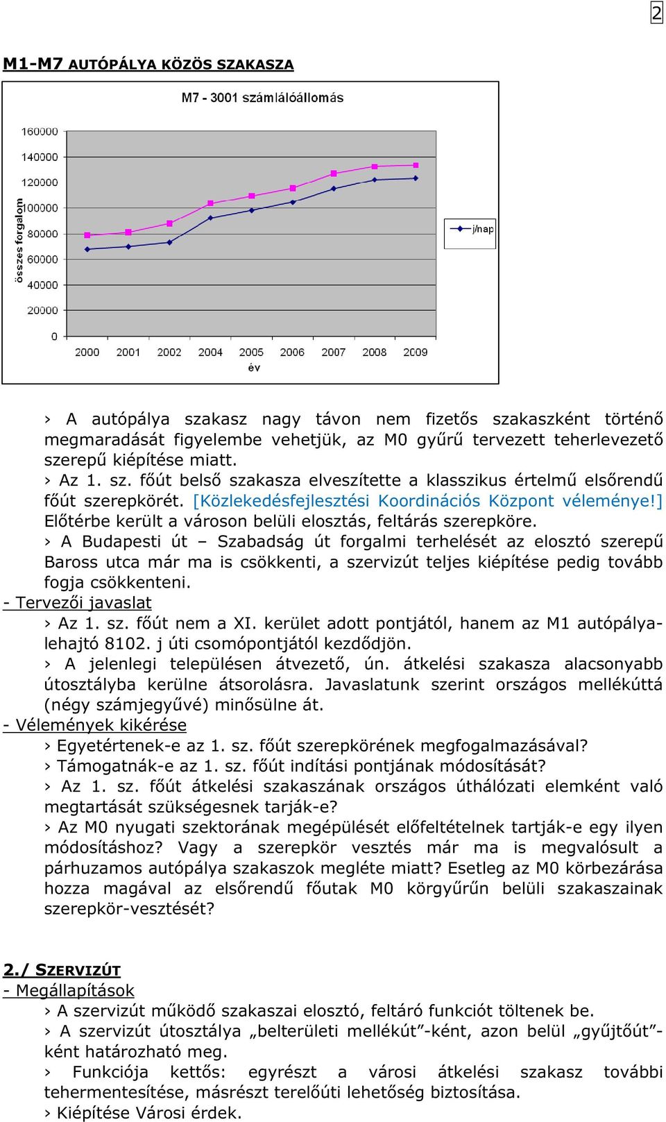 A Budapesti út Szabadság út forgalmi terhelését az elosztó szerepű Baross utca már ma is csökkenti, a szervizút teljes kiépítése pedig tovább fogja csökkenteni. - Tervezői javaslat Az 1. sz. főút nem a XI.