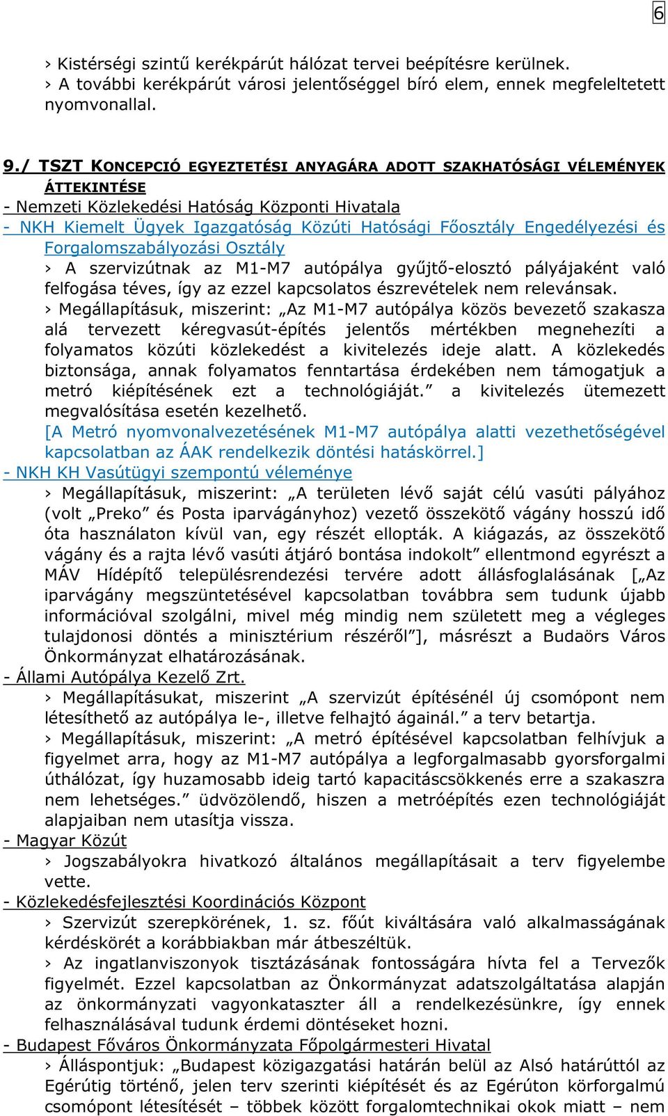 és Forgalomszabályozási Osztály A szervizútnak az M1-M7 autópálya gyűjtő-elosztó pályájaként való felfogása téves, így az ezzel kapcsolatos észrevételek nem relevánsak.