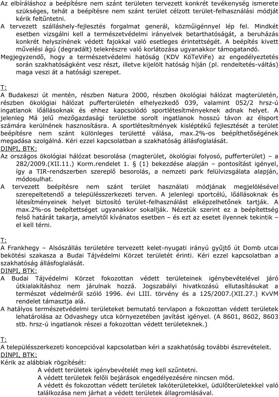 Mindkét esetben vizsgálni kell a természetvédelmi irányelvek betarthatóságát, a beruházás konkrét helyszínének védett fajokkal való esetleges érintettségét.