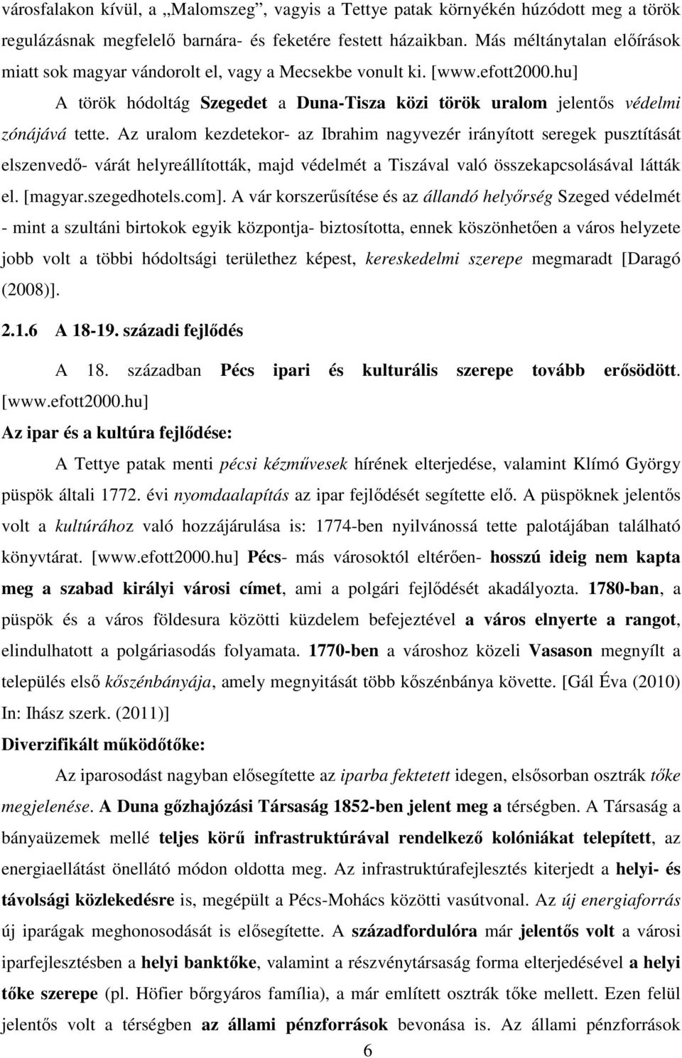 Az uralom kezdetekor- az Ibrahim nagyvezér irányított seregek pusztítását elszenvedő- várát helyreállították, majd védelmét a Tiszával való összekapcsolásával látták el. [magyar.szegedhotels.com].