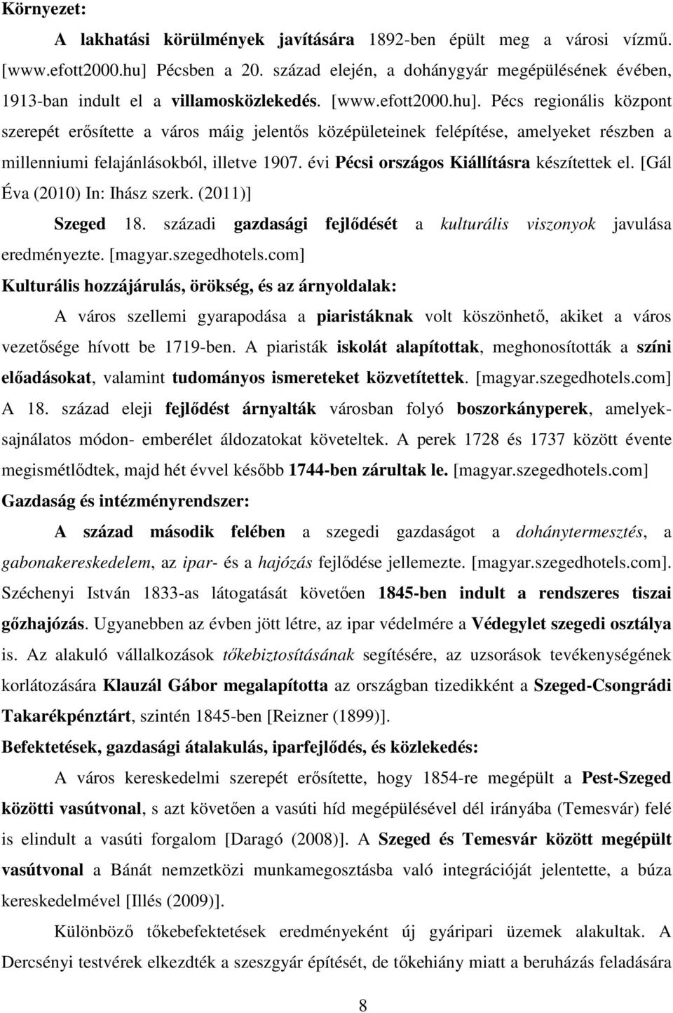 Pécs regionális központ szerepét erősítette a város máig jelentős középületeinek felépítése, amelyeket részben a millenniumi felajánlásokból, illetve 1907.