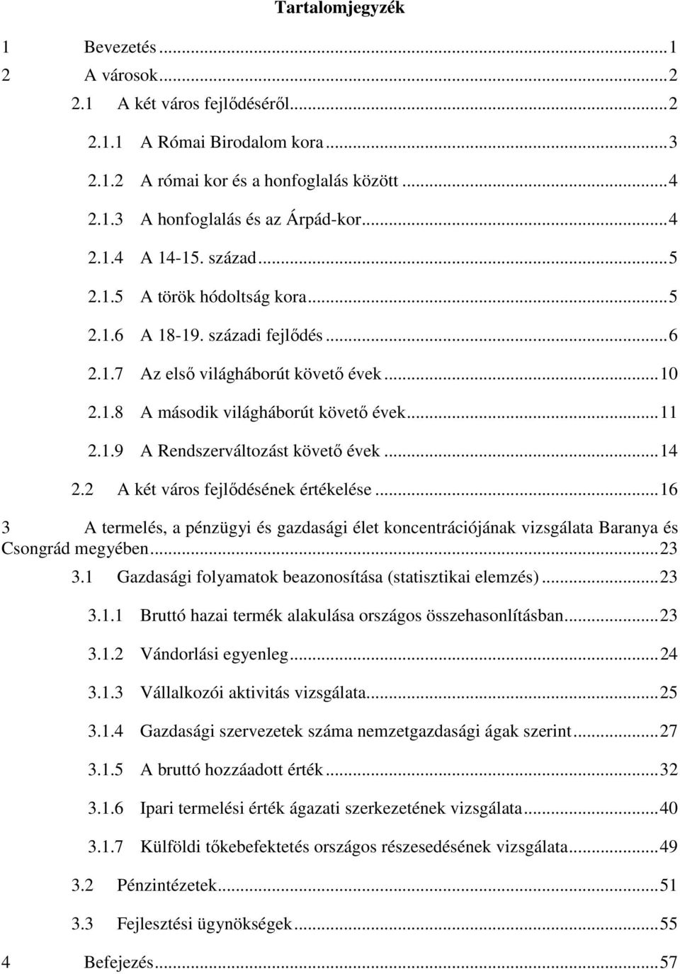 .. 14 2.2 A két város fejlődésének értékelése... 16 3 A termelés, a pénzügyi és gazdasági élet koncentrációjának vizsgálata Baranya és Csongrád megyében... 23 3.