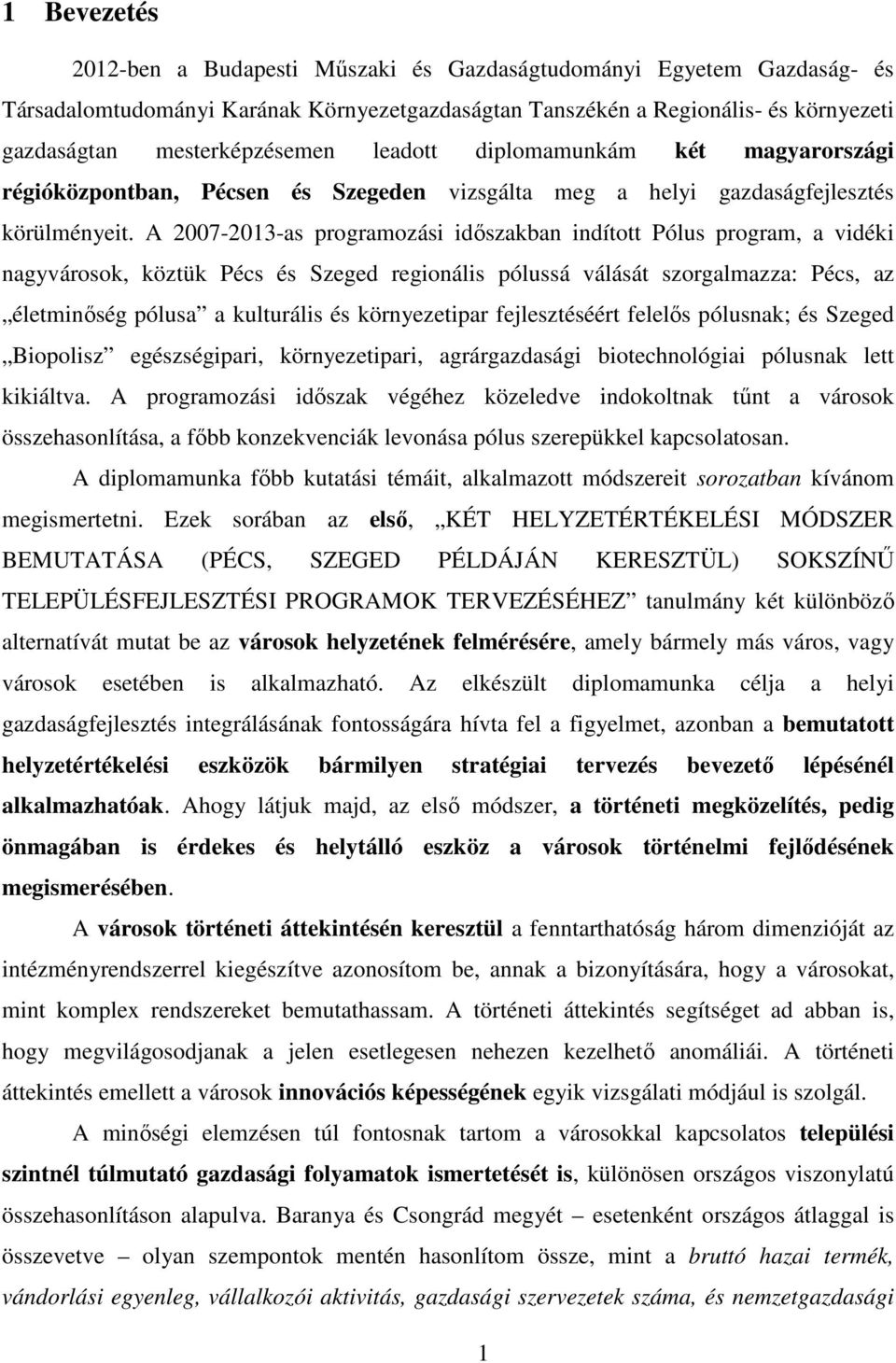 A 2007-2013-as programozási időszakban indított Pólus program, a vidéki nagyvárosok, köztük Pécs és Szeged regionális pólussá válását szorgalmazza: Pécs, az életminőség pólusa a kulturális és