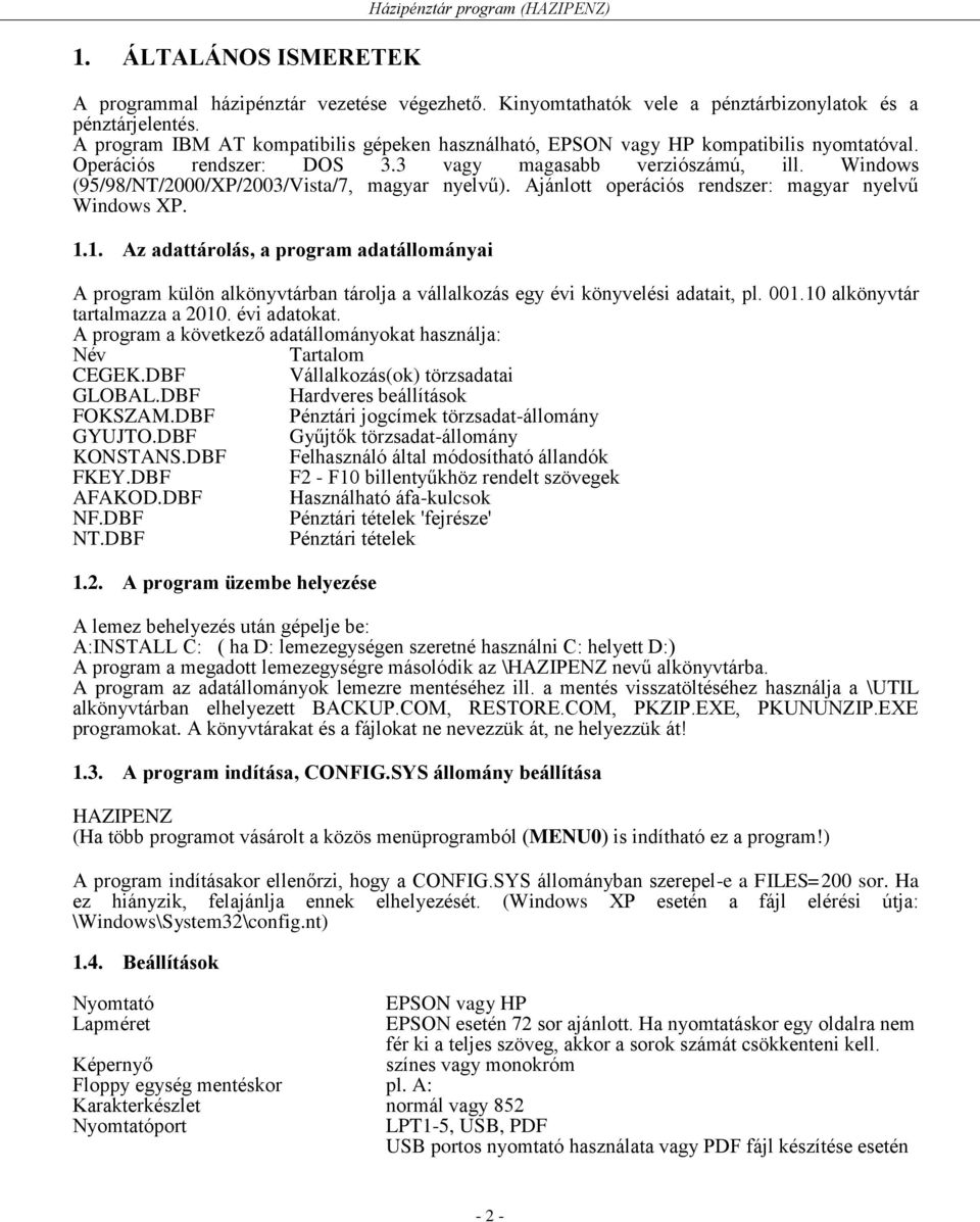 Windows (95/98/NT/2000/XP/2003/Vista/7, magyar nyelvű). Ajánlott operációs rendszer: magyar nyelvű Windows XP. 1.
