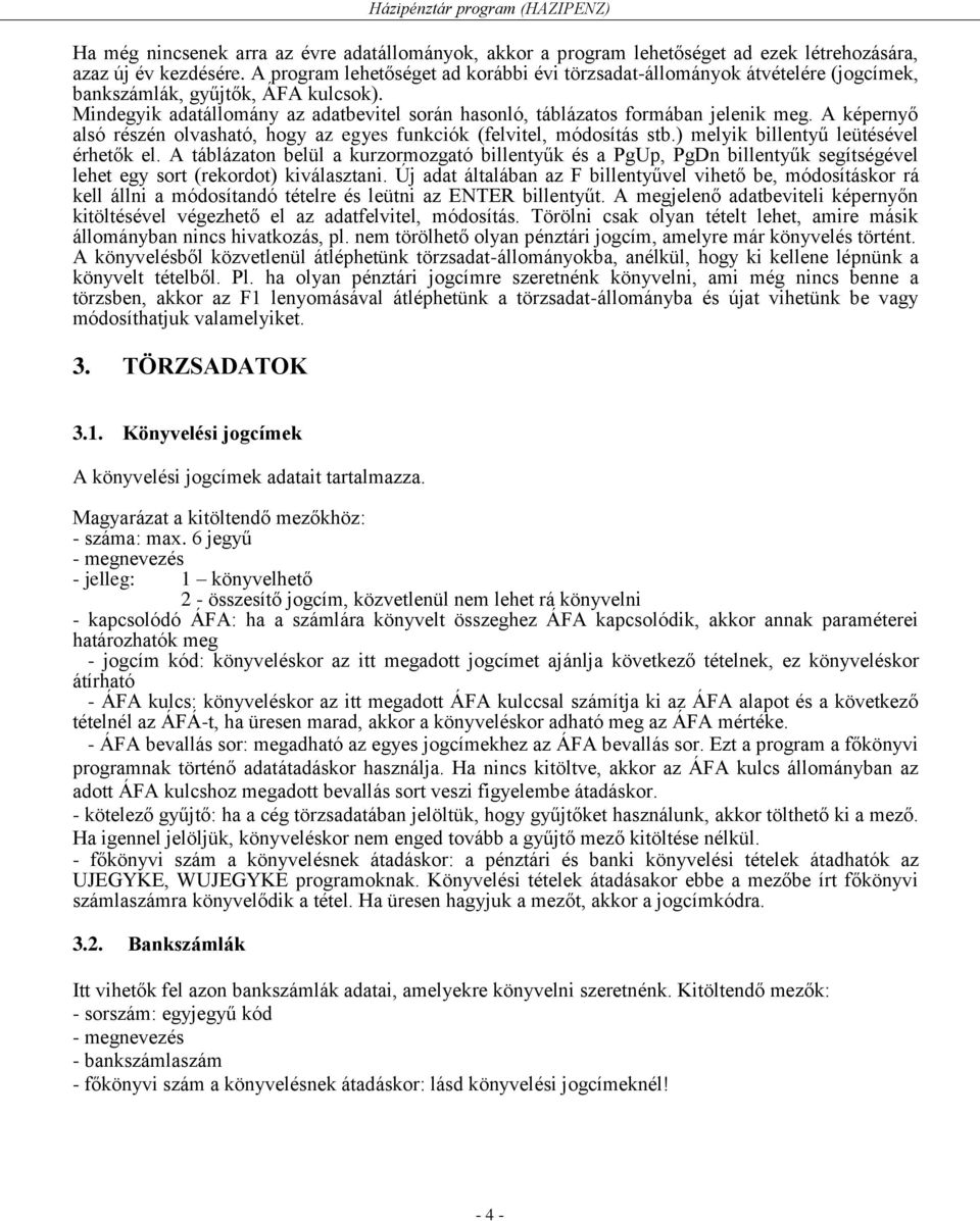 Mindegyik adatállomány az adatbevitel során hasonló, táblázatos formában jelenik meg. A képernyő alsó részén olvasható, hogy az egyes funkciók (felvitel, módosítás stb.