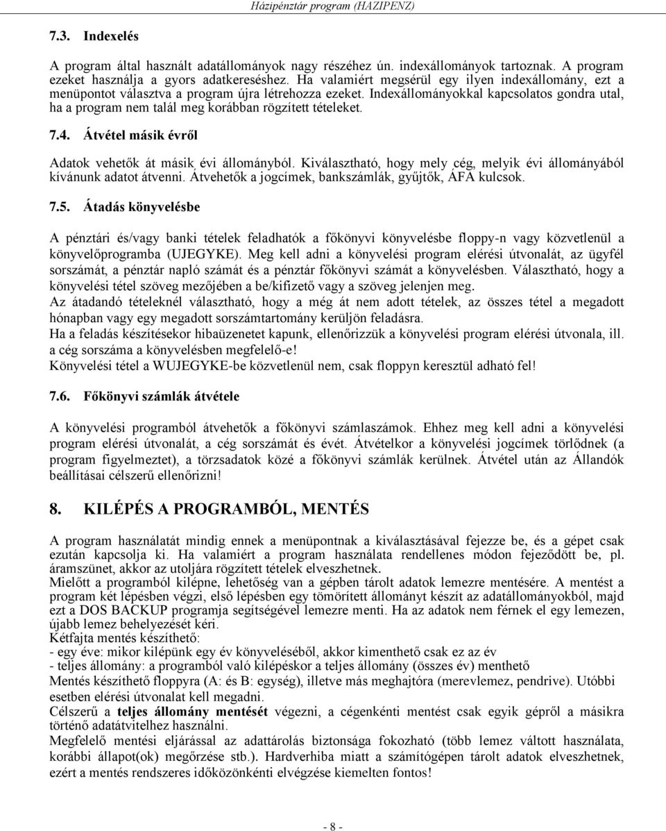 Indexállományokkal kapcsolatos gondra utal, ha a program nem talál meg korábban rögzített tételeket. 7.4. Átvétel másik évről Adatok vehetők át másik évi állományból.