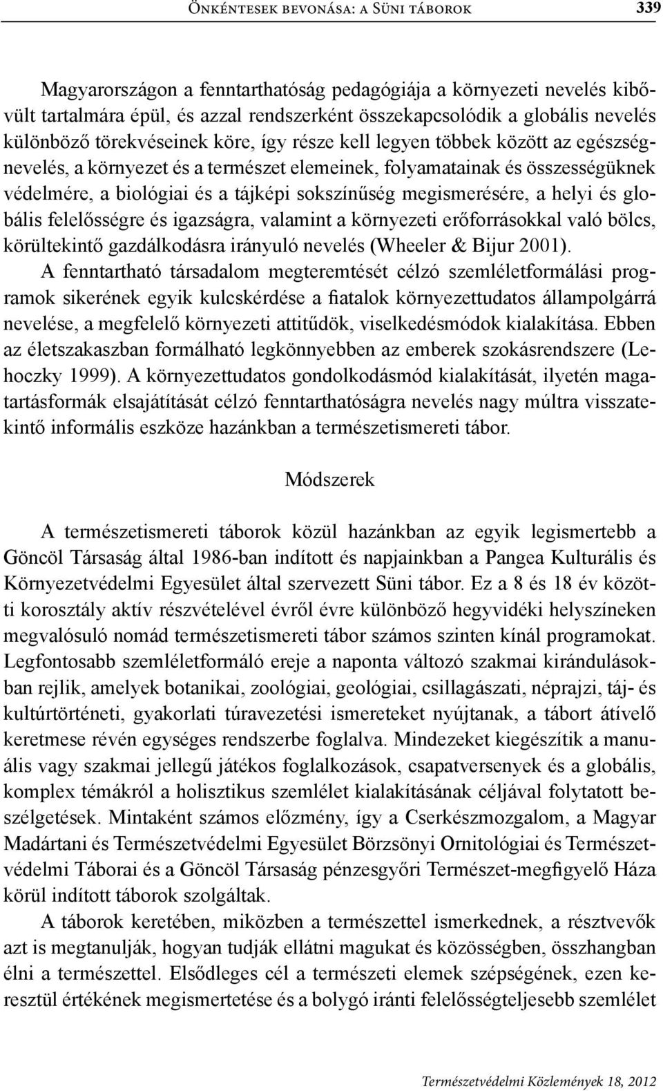 megismerésére, a helyi és globális felelősségre és igazságra, valamint a környezeti erőforrásokkal való bölcs, körültekintő gazdálkodásra irányuló nevelés (Wheeler & Bijur 2001).