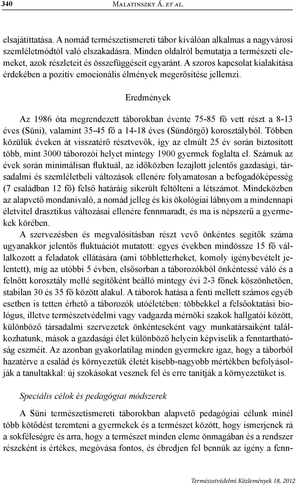Eredmények Az 1986 óta megrendezett táborokban évente 75-85 fő vett részt a 8-13 éves (Süni), valamint 35-45 fő a 14-18 éves (Sündörgő) korosztályból.