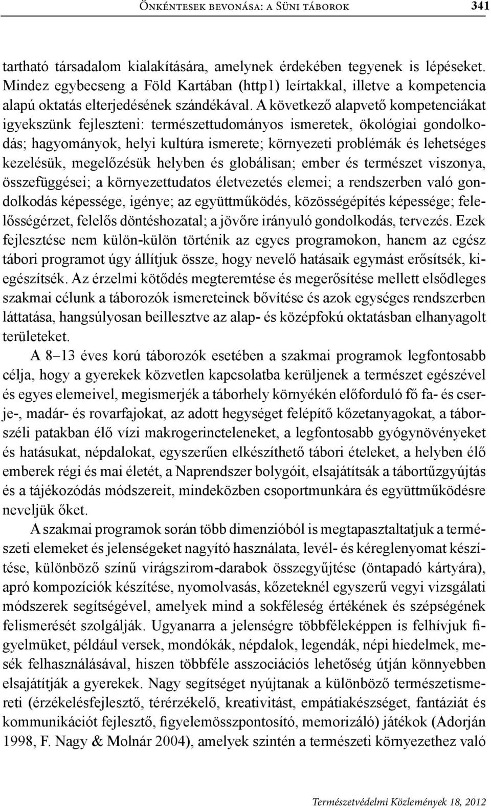 A következő alapvető kompetenciákat igyekszünk fejleszteni: természettudományos ismeretek, ökológiai gondolkodás; hagyományok, helyi kultúra ismerete; környezeti problémák és lehetséges kezelésük,