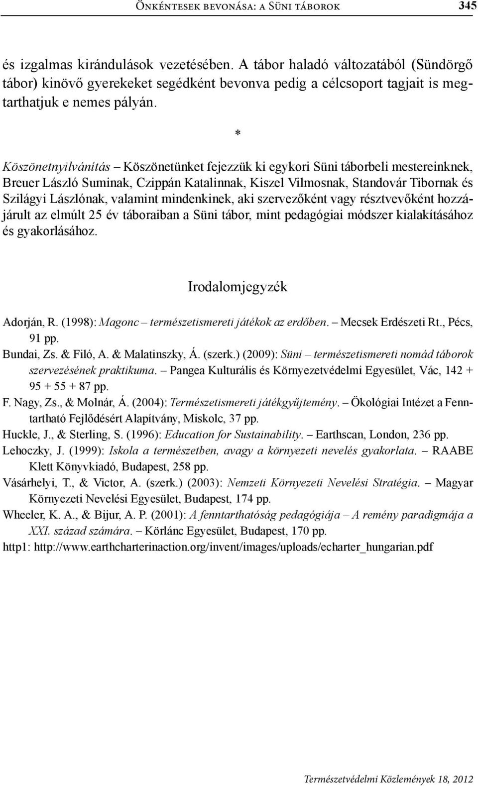 * Köszönetnyilvánítás Köszönetünket fejezzük ki egykori Süni táborbeli mestereinknek, Breuer László Suminak, Czippán Katalinnak, Kiszel Vilmosnak, Standovár Tibornak és Szilágyi Lászlónak, valamint