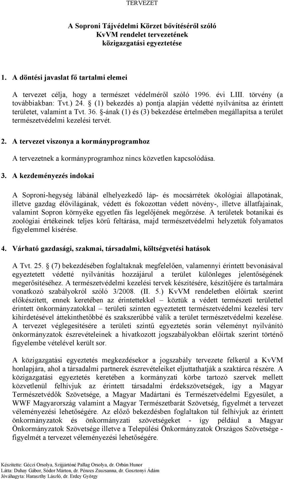 -ának (1) és (3) bekezdése értelmében megállapítsa a terület természetvédelmi kezelési tervét. 2.