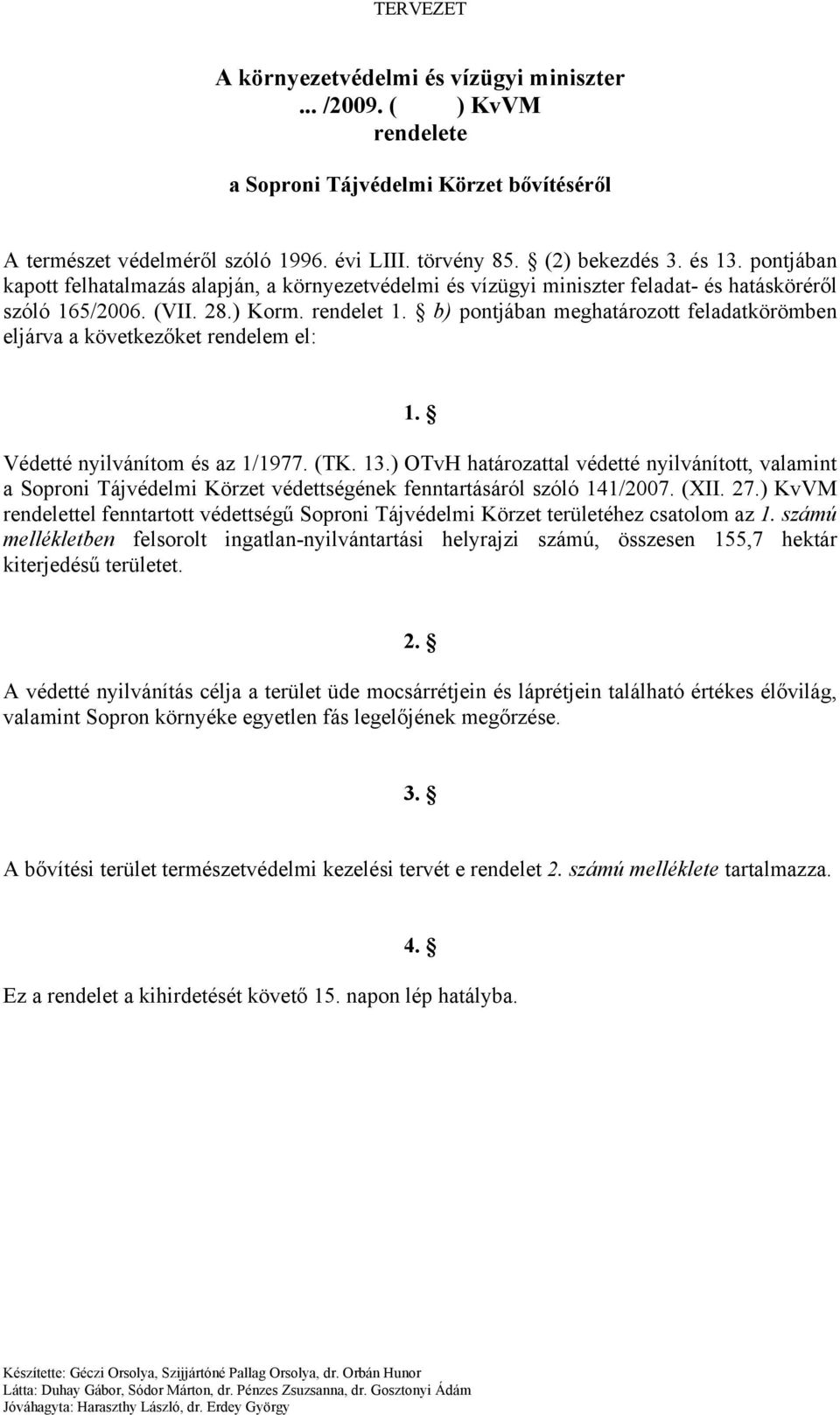 b) pontjában meghatározott feladatkörömben eljárva a következőket rendelem el: 1. Védetté nyilvánítom és az 1/1977. (TK. 13.