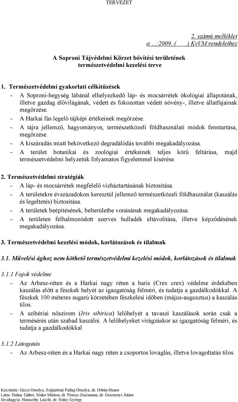 állatfajainak megőrzése. - A Harkai fás legelő tájképi értékeinek megőrzése. - A tájra jellemző, hagyományos, természetközeli földhasználati módok fenntartása, megőrzése.